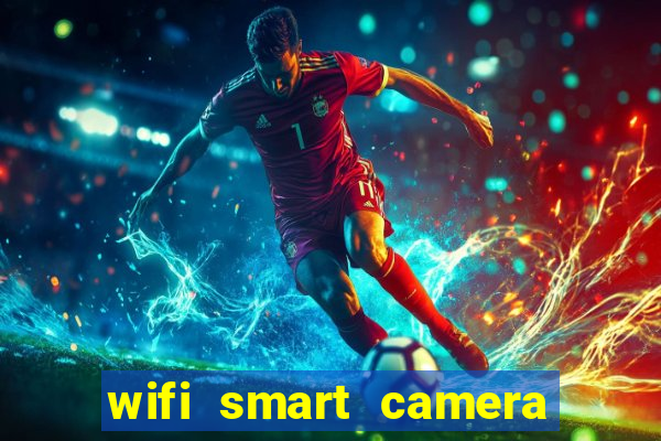 wifi smart camera easy to achieve real time remote viewing